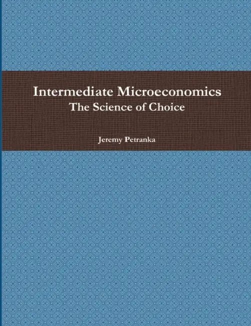 Intermediate Microeconomics: The Science of Choice by Jeremy Petranka
