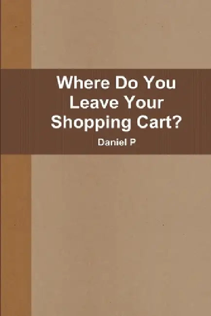 Where Do You Leave Your Shopping Cart? by Daniel P