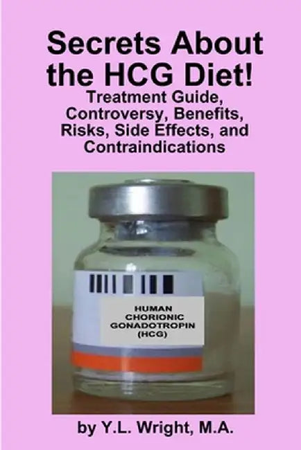 Secrets about the Hcg Diet! Treatment Guide, Controversy, Benefits, Risks, Side Effects, and Contra by Wright, Y. L.