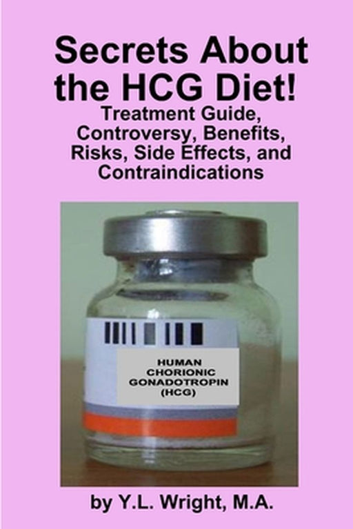 Secrets about the Hcg Diet! Treatment Guide, Controversy, Benefits, Risks, Side Effects, and Contra by Wright, Y. L.
