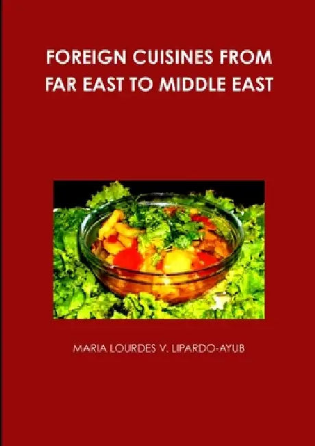 Foreign Cuisines from Far East to Middle East by Maria Lourdes V. Lipardo-Ayub