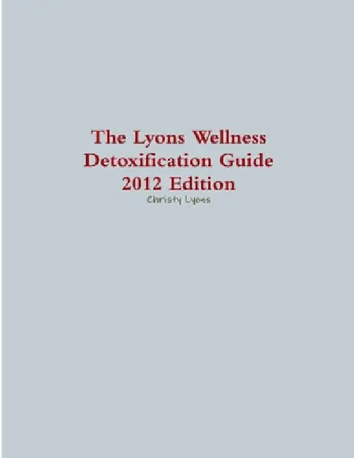 The Lyons Wellness Detoxification Guide, 2012 Edition by Christy Lyons
