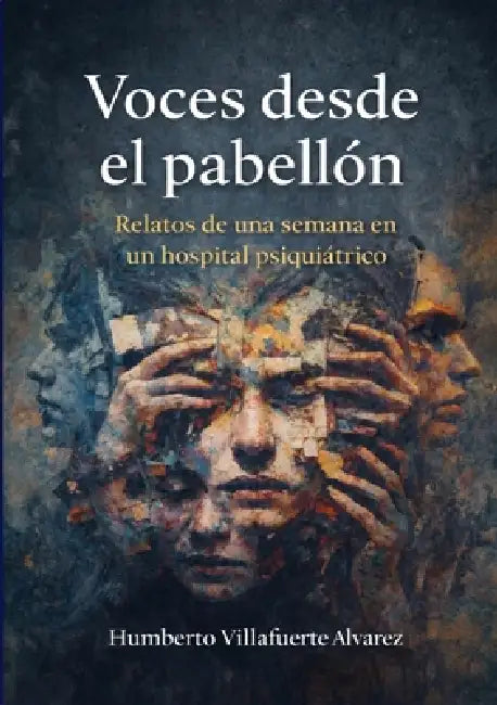 Voces desde el Pabellón: Relatos de una semana en un hospital psiquiatrico by Humberto Villafuerte