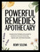 Powerful Remedies Apothecary: Explore Lost Herbal and Powerful Solutions to Boost Immunity, Relieve Pain and Heal Diseases by Remy Selena