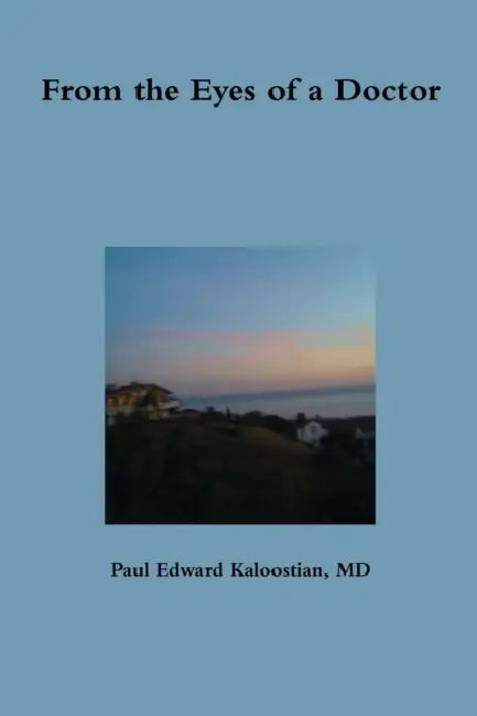 From the Eyes of a Doctor by Paul Edward Kaloostian