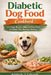 Diabetic Dog Food Cookbook: Low-Sugar Recipes & Balanced Meal Plans to Support Dogs Managing Diabetes by Kimberly J. Edwards