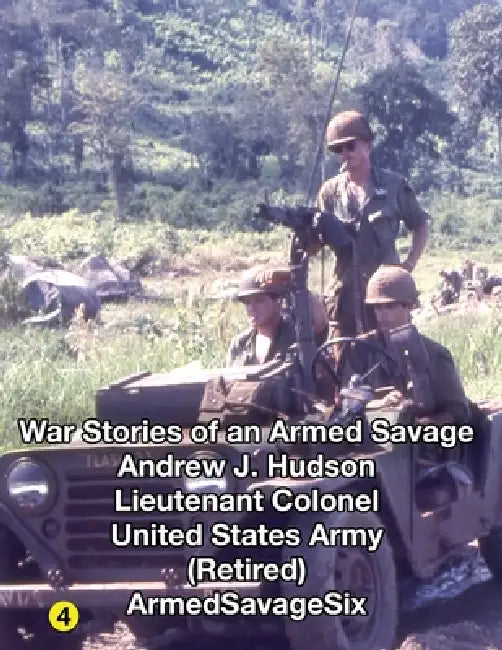 WAR STORIES of an ARMED SAVAGE PART 4 by Lieutenant Colonel Andrew J. Hudson