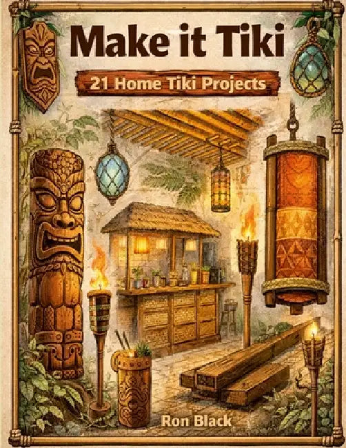 Make It Tiki: 21 Home Tiki Projects by Ron Black