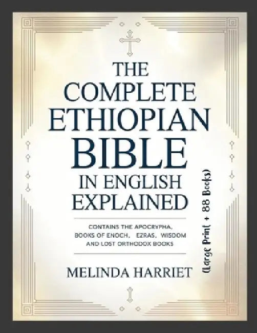 The Complete Ethiopian Bible in English Explained (Large Print + 88 Books): Contains the Apocrypha, Books of Enoch, Ezras, Wisdom and Lost Orthodox Bo by Melinda Harriet