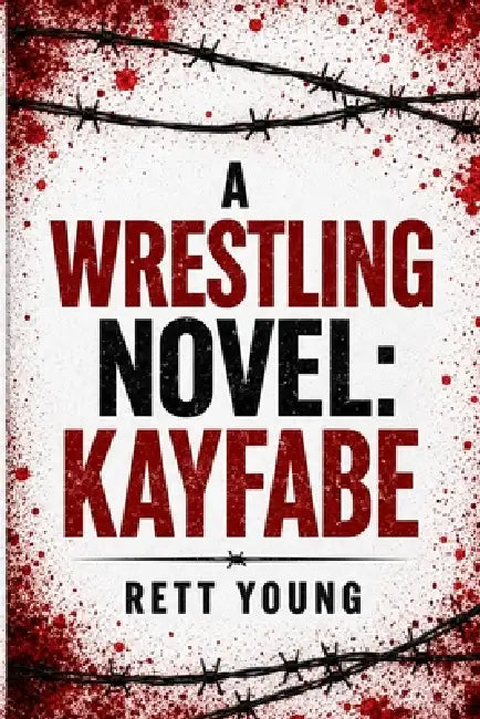 A Wrestling Novel: Kayfabe by Rett Young