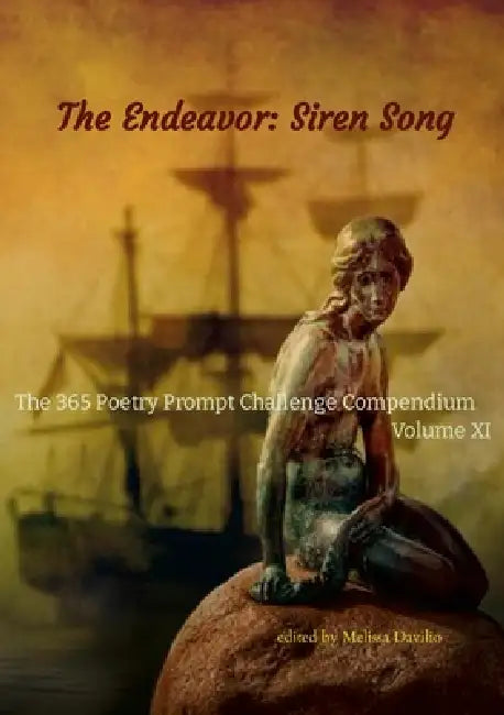 The Endeavor: Siren Song: The 365 Poetry Prompt Challenge Compendium Volume XI by Melissa Davilio