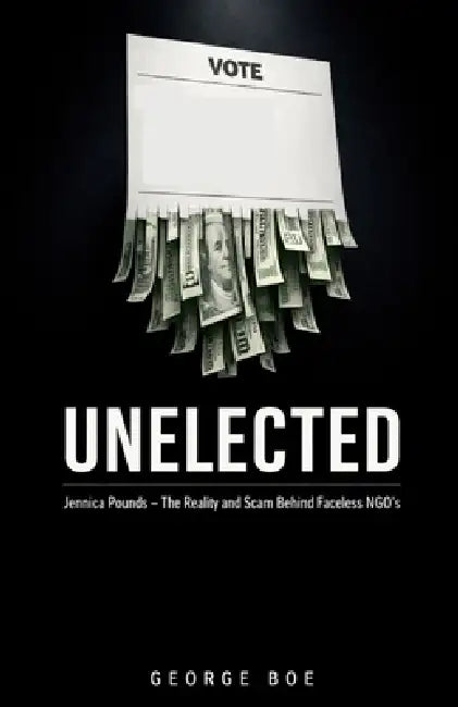 Unelected: Jennica Pounds - The Reality and Scam Behind Faceless NGOs by George Boe