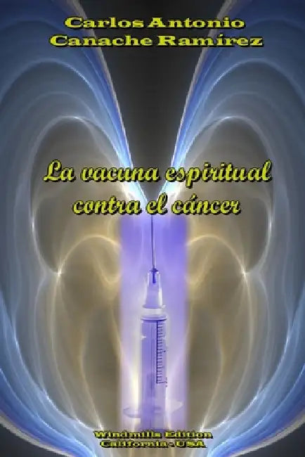 La vacuna espiritual contra el cáncer by Carlos Antonio Canache Ramírez