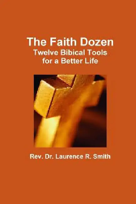 The Faith Dozen by Laurence R. Smith