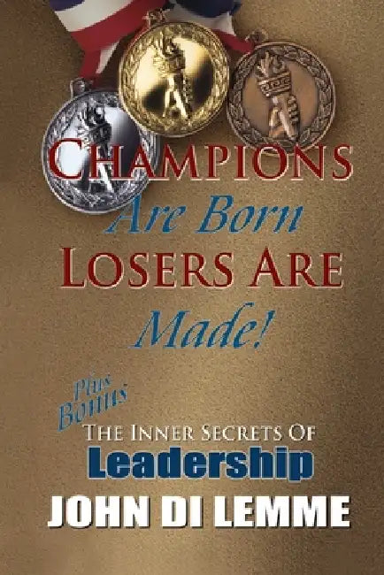Champions are Born, Losers are Made by John Di Lemme