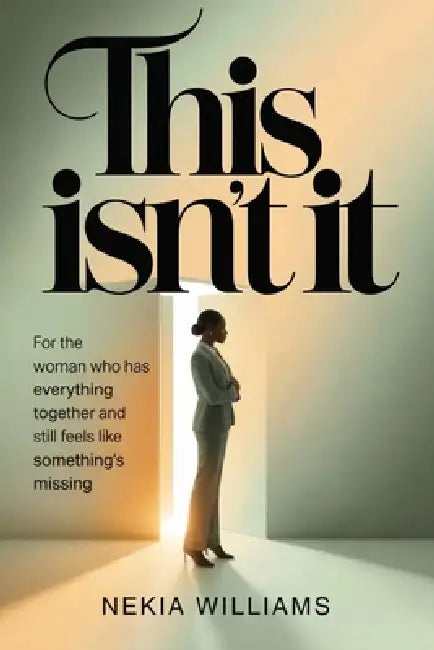 This Isn't It: For the Woman Who Has Everything Together and Still Feels Like Something's Missing by Nekia Williams