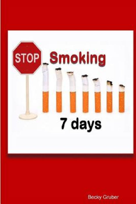 Stop Smoking 7days  by Becky Gruber