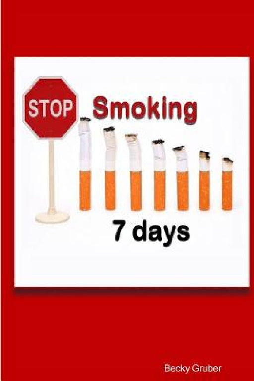 Stop Smoking 7days  by Becky Gruber