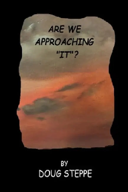 Are We Approaching "It"? by Doug Steppe