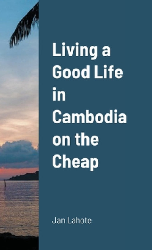 Living a Good Life in Cambodia on the Cheap by Jan Lahote