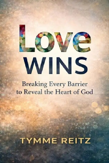 Love Wins: Breaking Every Barrier to Reveal the Heart of God by Tymme Reitz
