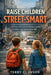 Raise Children Street-Smart: 200 Practical and Real-Life Lessons to Build Confidence, Awareness, Independent Thinking, and Problem-Solving Skills in K by Terry Clawson