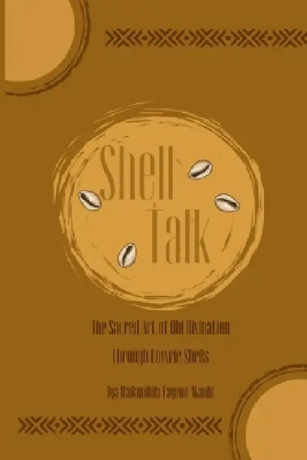 Shell Talk - The Sacred Art of Obi Divination through Cowrie Shells by Iya Ifadamilola Fayemi Akanbi