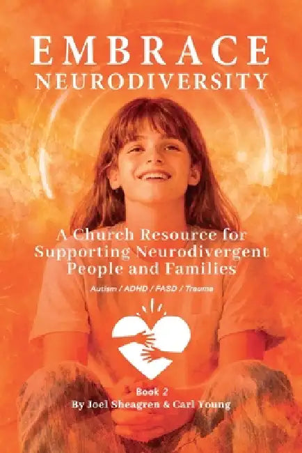 Embrace Neurodiversity: A Church Resource for Supporting Neurodivergent People and Families by Joel Sheagren, Carl Young