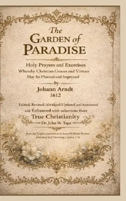 The Garden of Paradise: Holy Prayers and Exercises Whereby Christian Graces and Virtues May Be Planted and Improved by John Tape