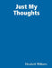 Just My Thoughts by Elizabeth Williams