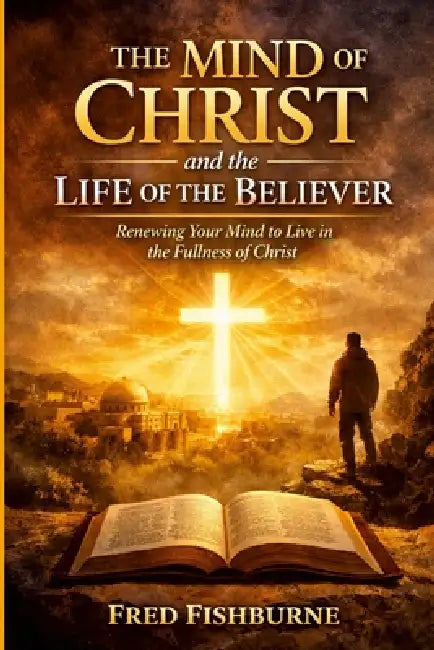 The Mind of Christ in the Life of the Believer by Fred Fishburne