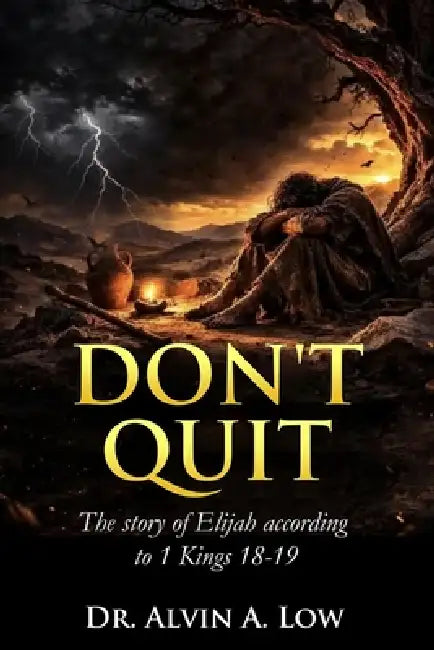 Don't Quit: The Story of Elijah According to 1 Kings 18-19 by Alvin Low