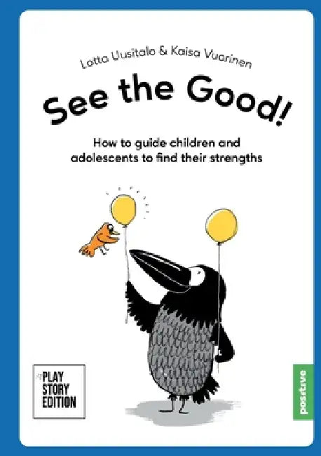 See the Good!: How to guide children and adolescents to find their character strengths by Lotta Uusitalo, Kaisa Vuorinen, Ina Majaniemi