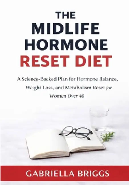 The Midlife Hormone Reset Diet: A Science-Backed Plan for Hormone Balance, Weight Loss, and Metabolism Reset for Women over 40 by Gabriella Briggs