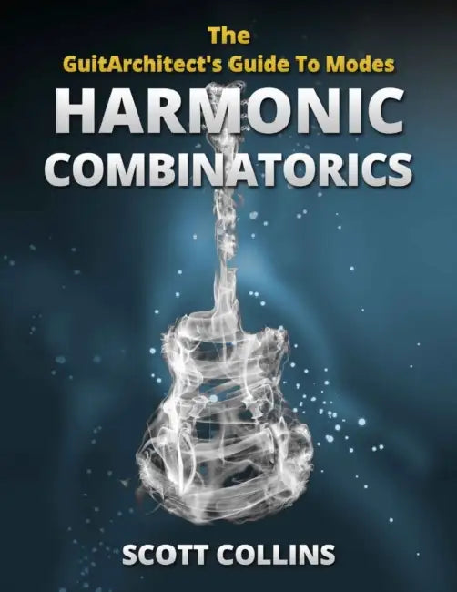 The GuitArchitect's Guide To Modes: Harmonic Combinatorics by Scott Collins