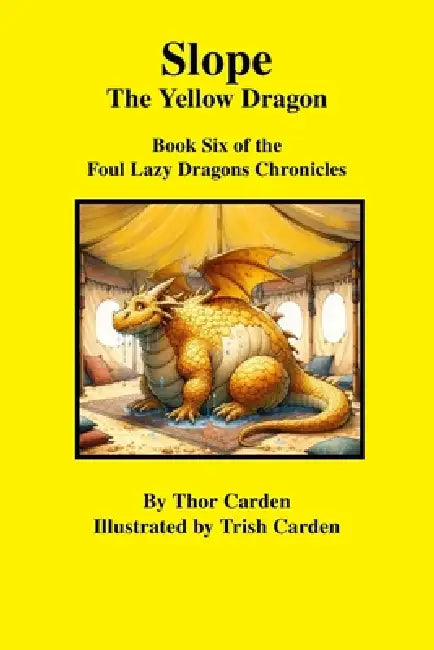Slope, the Yellow Dragon: Book Six of the Foul Lazy Dragons Chronicles by Thor Carden, Patricia Carden