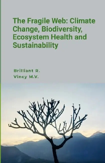 The Fragile Web: Climate Change, Biodiversity, Ecosystem Health and Sustainability by Brilliant R, Vincy M. V.