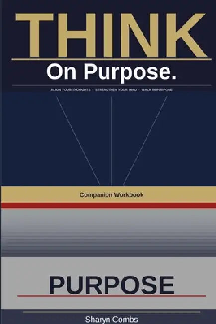 THINK. On Purpose Workbook: "Align Your Thoughts, Strengthen Your Mind, and Walk in Purpose Daily" by Sharyn Combs
