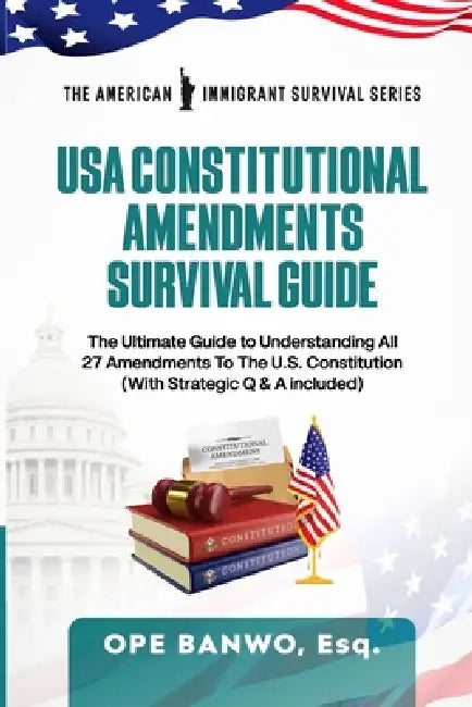 USA Constitutional Amendments Survival Guide: The Ultimate Guide To Understanding All 27 Amendments to The U.S Constitution (With Strategy Q&A Include by Ope Banwo