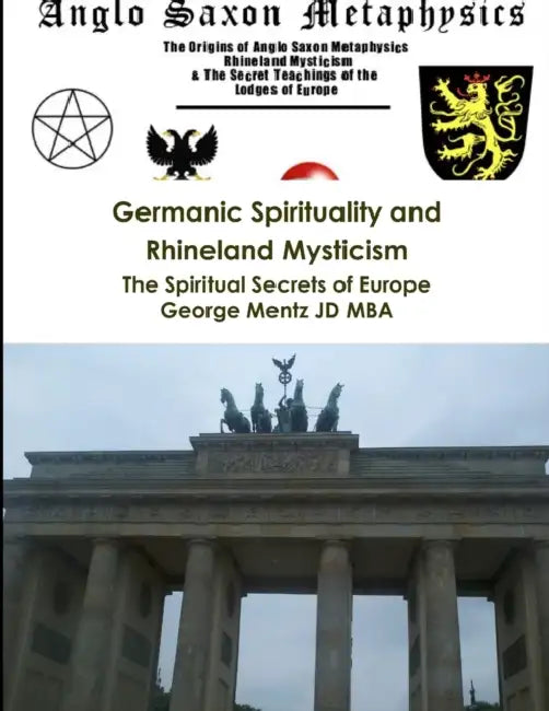 Germanic Spirituality and Rhineland Mysticism - The Spiritual Secrets of Europe by George Mentz Jd Mba