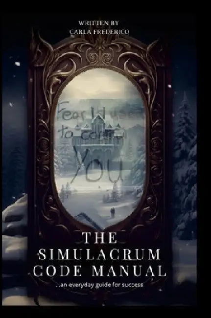 The Simulacrum Code Manual: ...an everyday guide for success by Carla Frederico