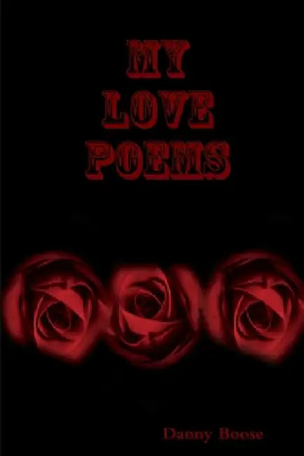My Love Poems by Danny Boose