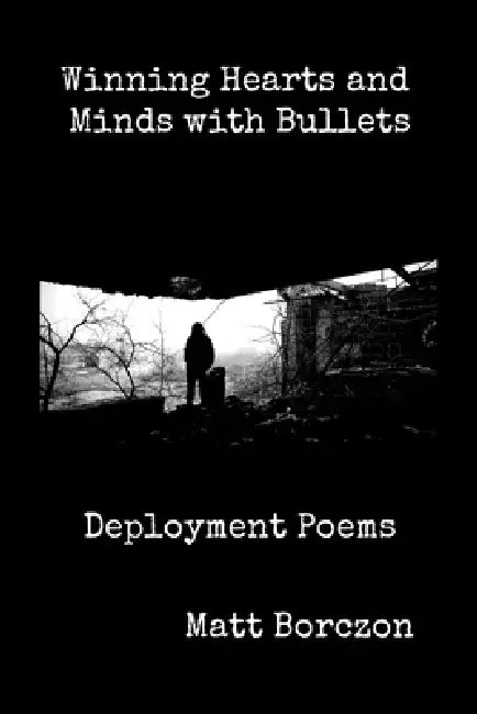 Winning Hearts and Minds with Bullets: Deployment Poems by Matt Borczon