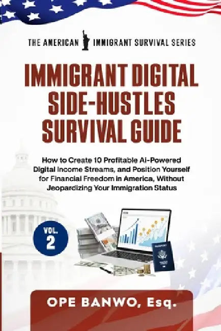 Immigrant Digital Side-Hustles Survival Guide: Volume II: How to Create 10 Ai-Powered Digital Income Streams, and Position Yourself for Financial Free by Ope Banwo