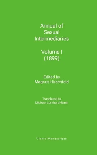 Annual of Sexual Intermediaries Volume I (1899) by Magnus Hirschfeld, Michael Lombardi-Nash