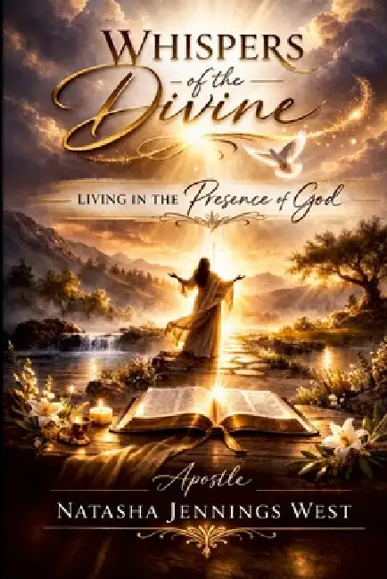 Whispers of the Divine: Living In the Presence of God by Apostle Natasha Jennings West
