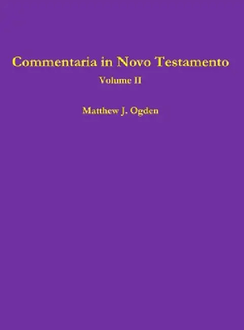 Commentaria in Novo Testamento (Volume II) by Matthew Ogden