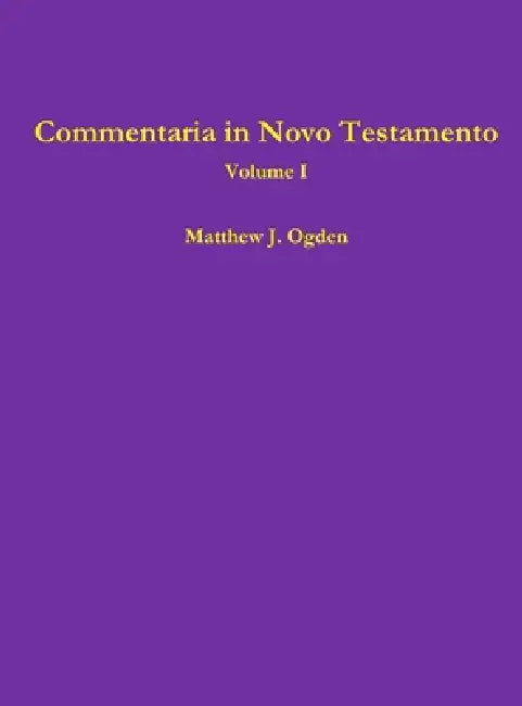 Commentaria in Novo Testamento (Volume I) by Matthew Ogden