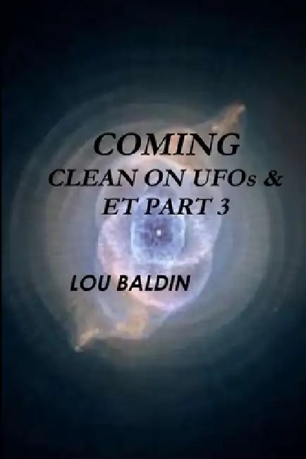 COMING CLEAN ON UFOs & ET PART 3 by Lou Baldin