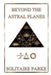 Beyond the Astral Planes by Solitaire Parke